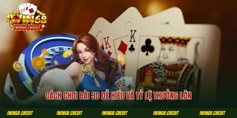 Cách chơi bài 3D dễ hiểu và tỷ lệ thưởng lớn