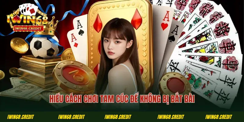 Hiểu cách chơi Tam Cúc để không bị bắt bài