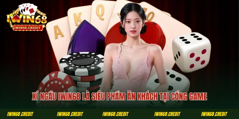 Xí ngầu iWin68 là siêu phẩm ăn khách tại cổng game