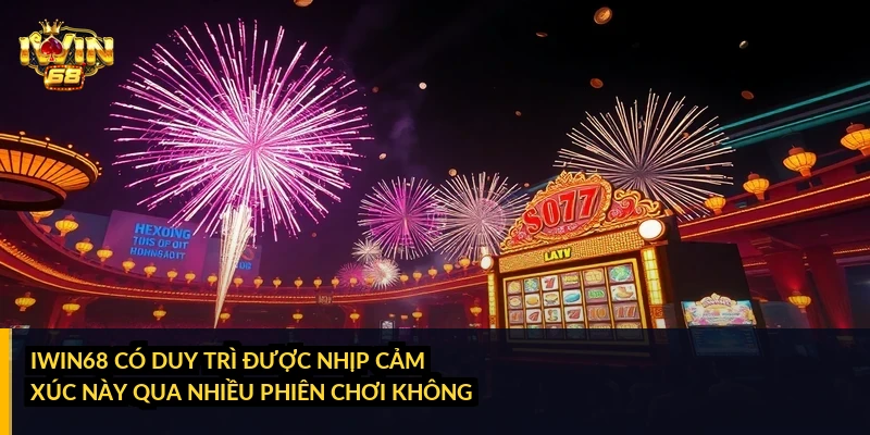 iWin68 có duy trì được nhịp cảm xúc này qua nhiều phiên chơi không?